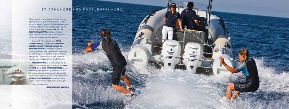 Med Evinrudes LAVE VEKT OG EKSEPSJONELLE KRAFT kan båteiere få båten i plan selv med tung last, den gir det lille ekstra når du står på wakeboard eller vannski.