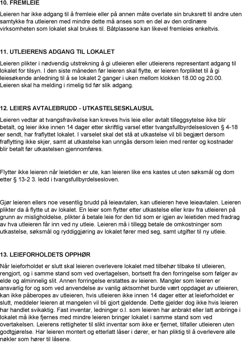 UTLEIERENS ADGANG TIL LOKALET Leieren plikter i nødvendig utstrekning å gi utleieren eller utleierens representant adgang til lokalet for tilsyn.