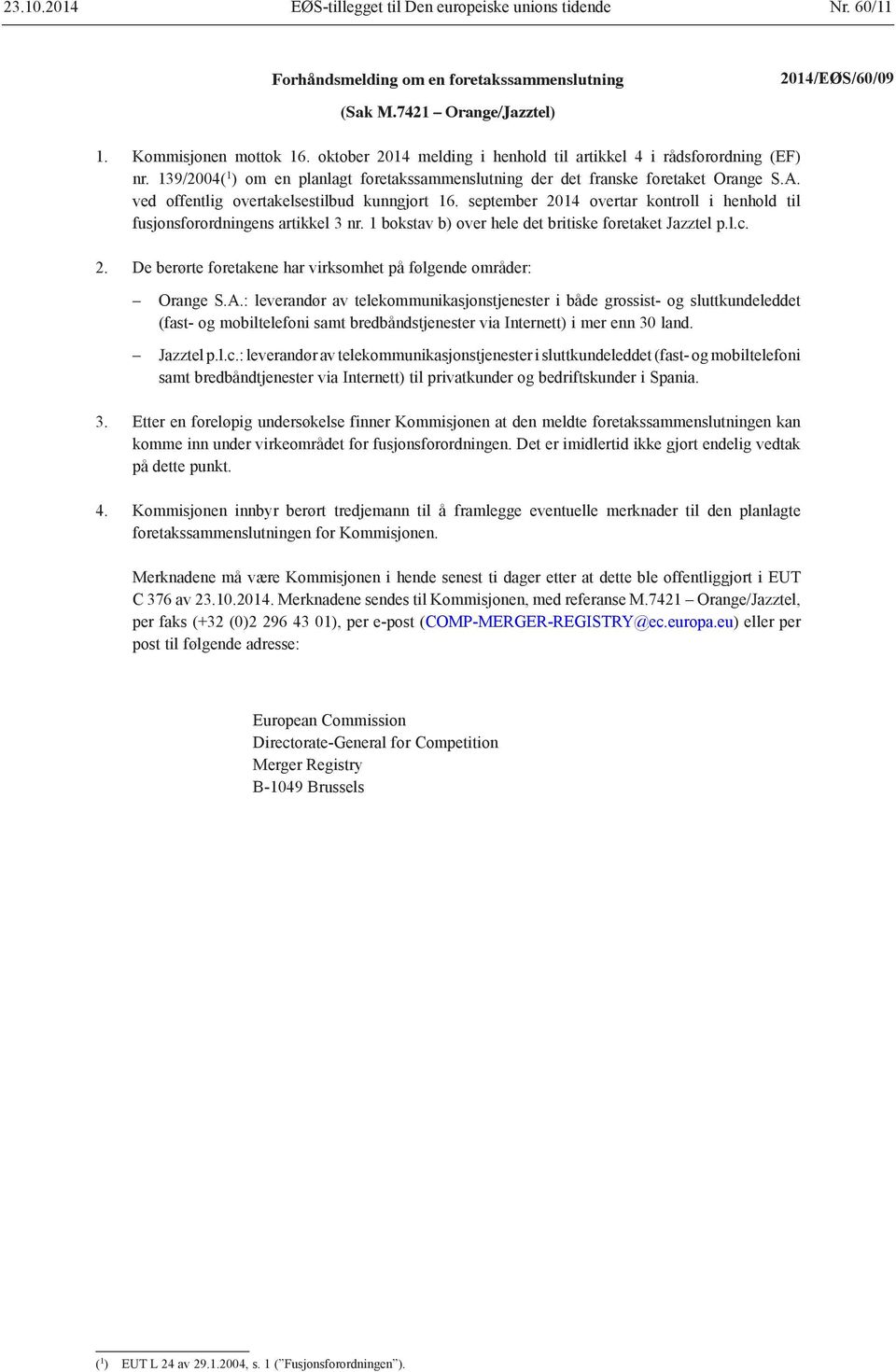 ved offentlig overtakelsestilbud kunngjort 16. september 2014 overtar kontroll i henhold til fusjonsforordningens artikkel 3 nr. 1 bokstav b) over hele det britiske foretaket Jazztel p.l.c. 2. De berørte foretakene har virksomhet på følgende områder: Orange S.