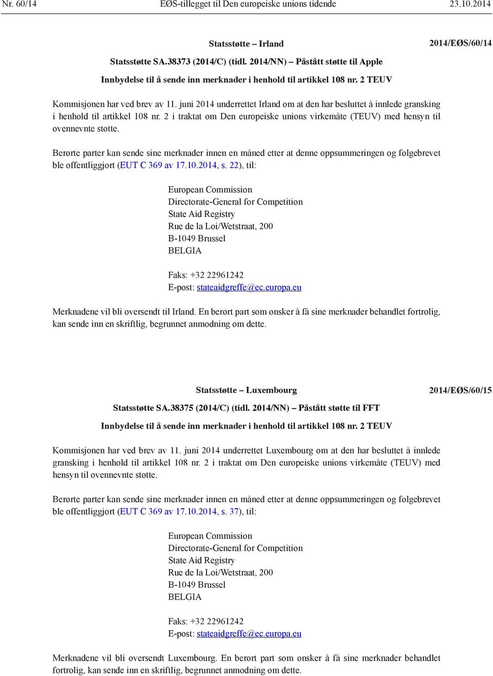 juni 2014 underrettet Irland om at den har besluttet å innlede gransking i henhold til artikkel 108 nr. 2 i traktat om Den europeiske unions virkemåte (TEUV) med hensyn til ovennevnte støtte.