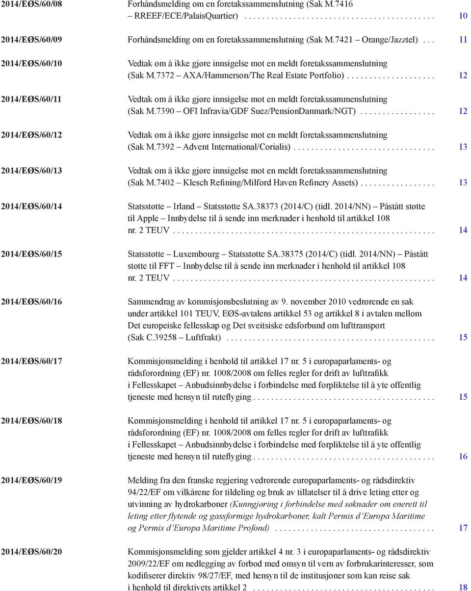 innsigelse mot en meldt foretakssammenslutning (Sak M.7372 AXA/Hammerson/The Real Estate Portfolio).... 12 Vedtak om å ikke gjøre innsigelse mot en meldt foretakssammenslutning (Sak M.