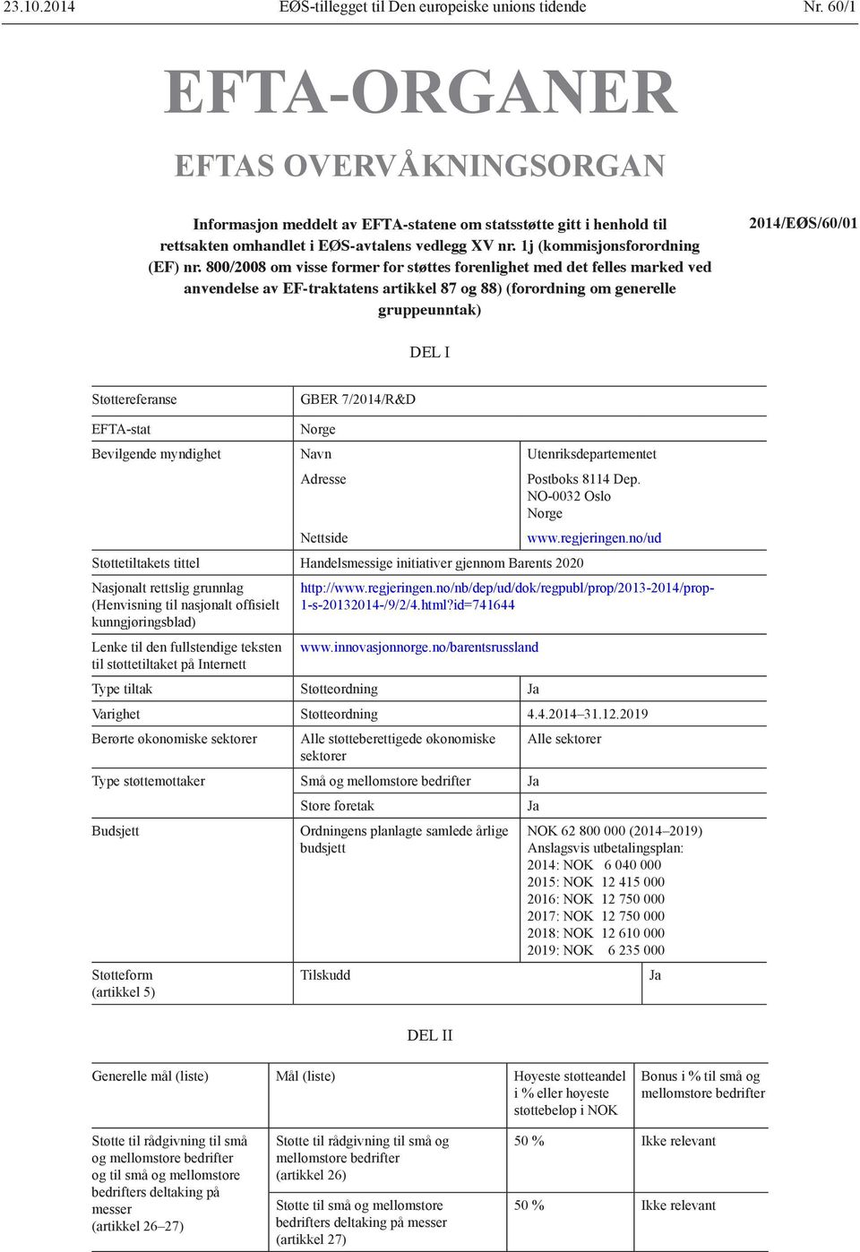 800/2008 om visse former for støttes forenlighet med det felles marked ved anvendelse av EF-traktatens artikkel 87 og 88) (forordning om generelle gruppeunntak) 2014/EØS/60/01 DEL I Støttereferanse