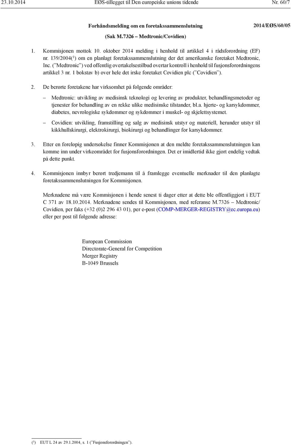 ( Medtronic ) ved offentlig overtakelsestilbud overtar kontroll i henhold til fusjonsforordningens artikkel 3 nr. 1 bokstav b) over hele det irske foretaket Covidien plc ( Covidien ). 2.