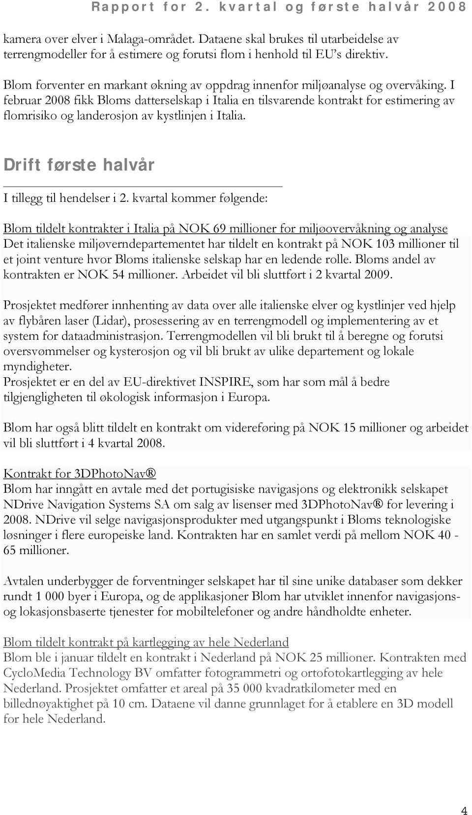 I februar 2008 fikk Bloms datterselskap i Italia en tilsvarende kontrakt for estimering av flomrisiko og landerosjon av kystlinjen i Italia. Drift første halvår I tillegg til hendelser i 2.