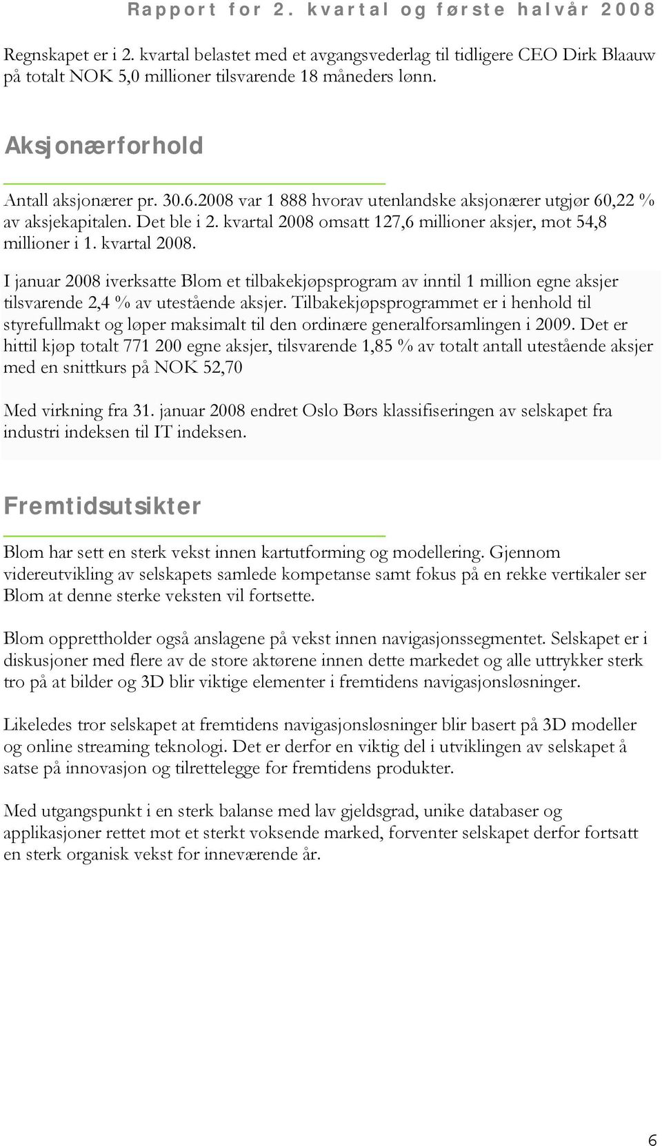 omsatt 127,6 millioner aksjer, mot 54,8 millioner i 1. kvartal 2008. I januar 2008 iverksatte Blom et tilbakekjøpsprogram av inntil 1 million egne aksjer tilsvarende 2,4 % av utestående aksjer.