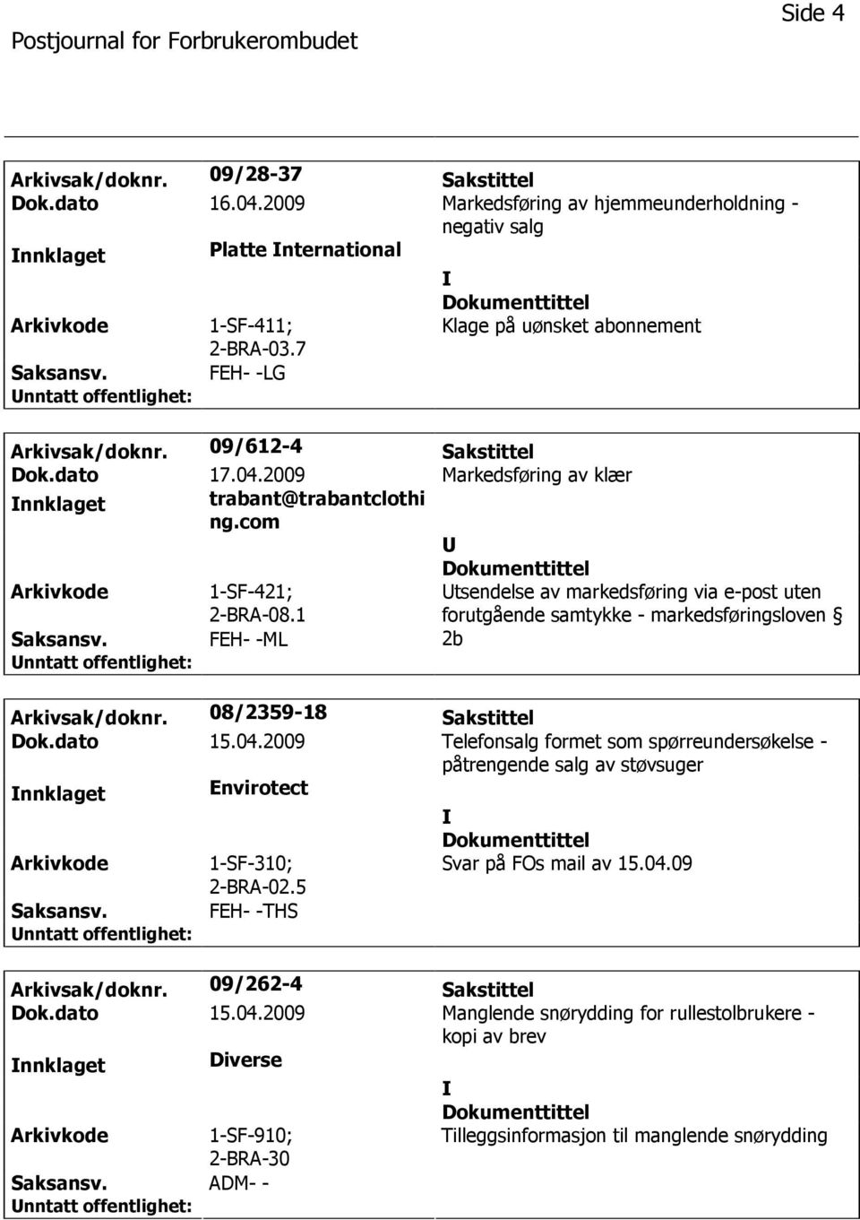 1 tsendelse av markedsføring via e-post uten forutgående samtykke - markedsføringsloven FEH- -ML 2b Arkivsak/doknr. 08/2359-18 Sakstittel Dok.dato 15.04.