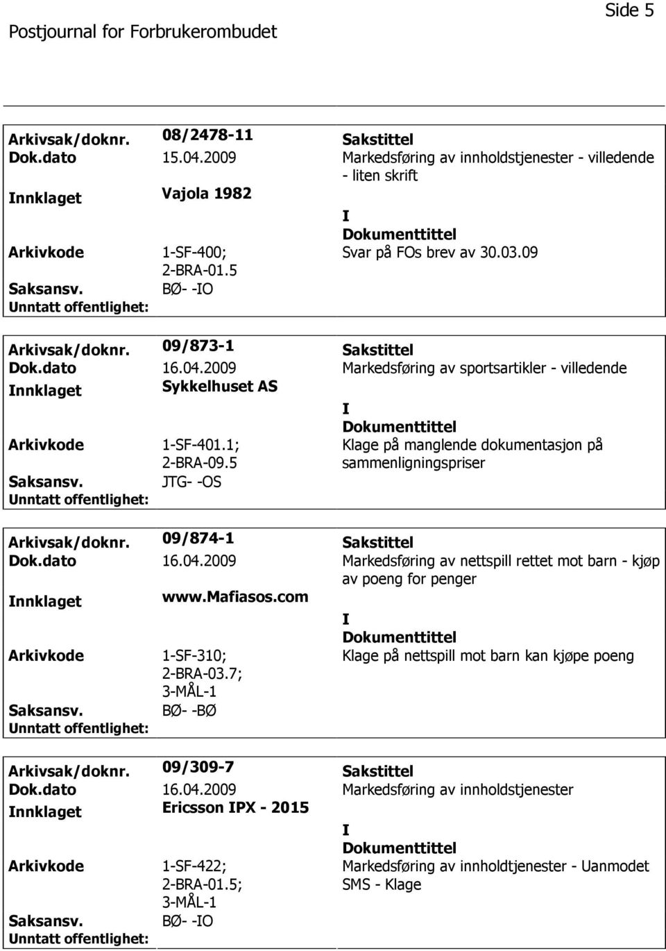 5 Klage på manglende dokumentasjon på sammenligningspriser JTG- -OS Arkivsak/doknr. 09/874-1 Sakstittel Dok.dato 16.04.