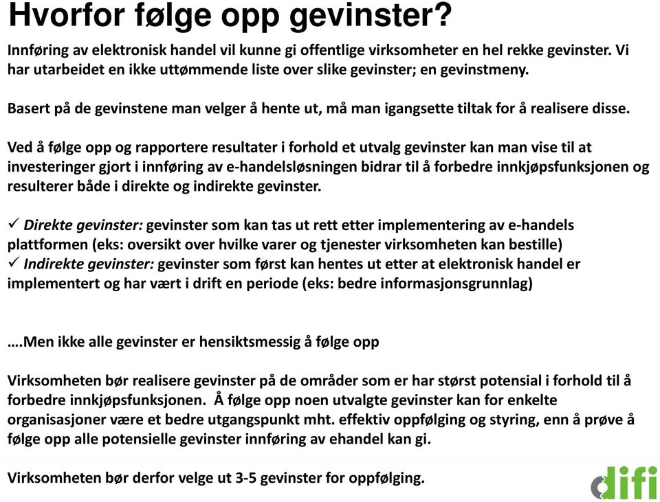 Ved å følge opp og rapportere resultater i forhold et utvalg gevinster kan man vise til at investeringer gjort i innføring av e handelsløsningen bidrar til å forbedre innkjøpsfunksjonen og resulterer