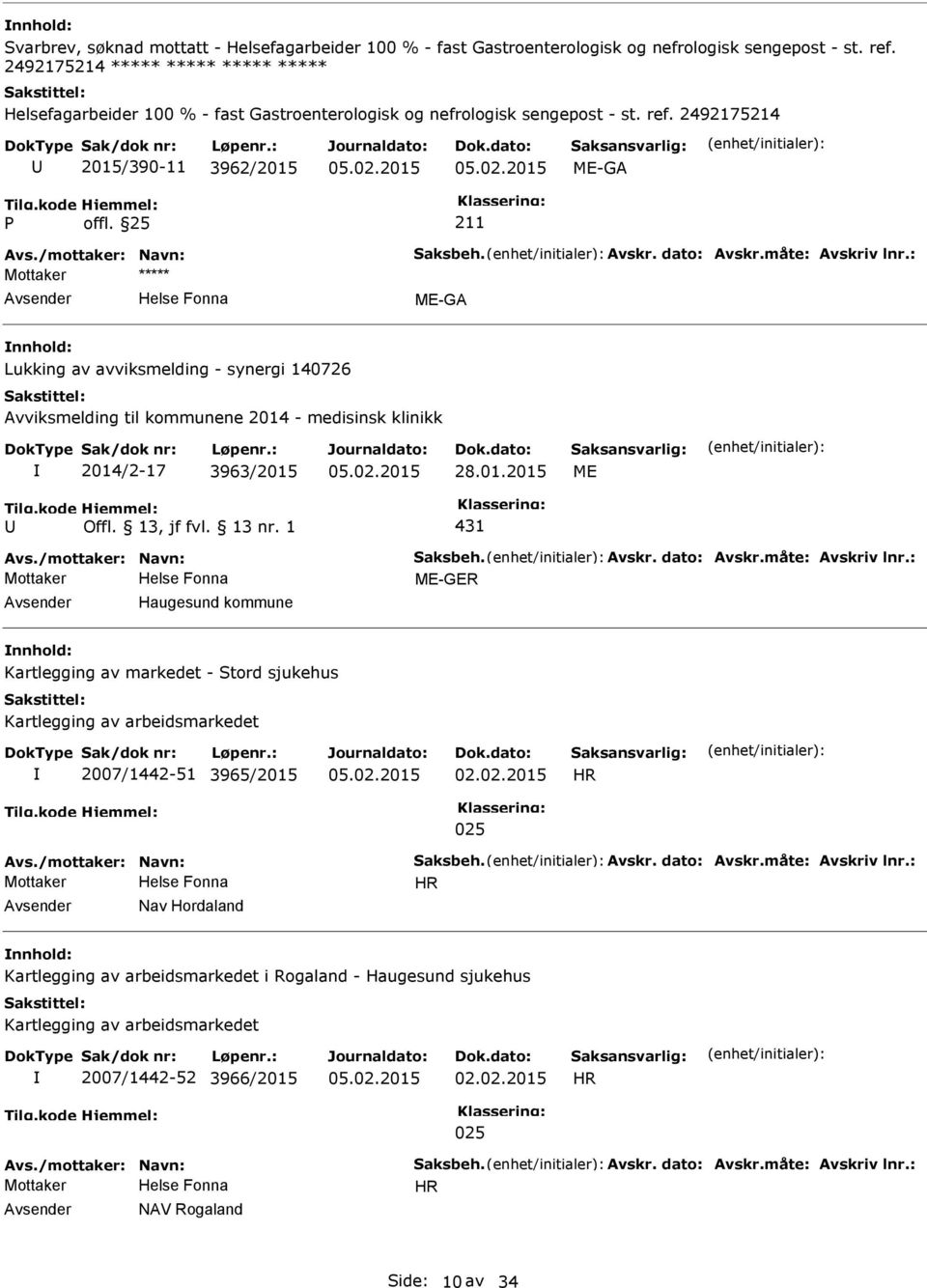 måte: Avskriv lnr.: ME-GER Haugesund kommune Kartlegging av markedet - Stord sjukehus Kartlegging av arbeidsmarkedet 2007/1442-51 3965/2015 02.02.2015 HR 025 Avs./mottaker: Navn: Saksbeh.