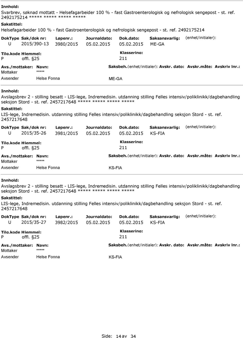 utdanning stilling Felles intensiv/poliklinikk/dagbehandling seksjon Stord - st. ref. 2457217648 2015/35-26 3981/2015 KS-FA Avs./mottaker: Navn: Saksbeh. Avskr. dato: Avskr.måte: Avskriv lnr.