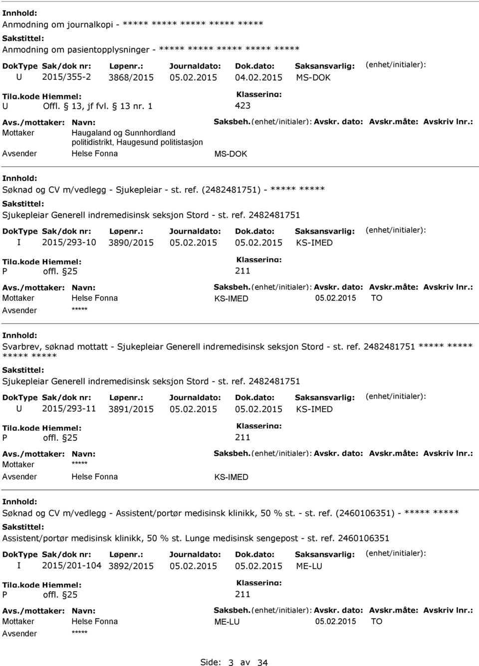 (2482481751) - ***** ***** Sjukepleiar Generell indremedisinsk seksjon Stord - st. ref. 2482481751 2015/293-10 3890/2015 KS-MED Avs./mottaker: Navn: Saksbeh. Avskr. dato: Avskr.måte: Avskriv lnr.