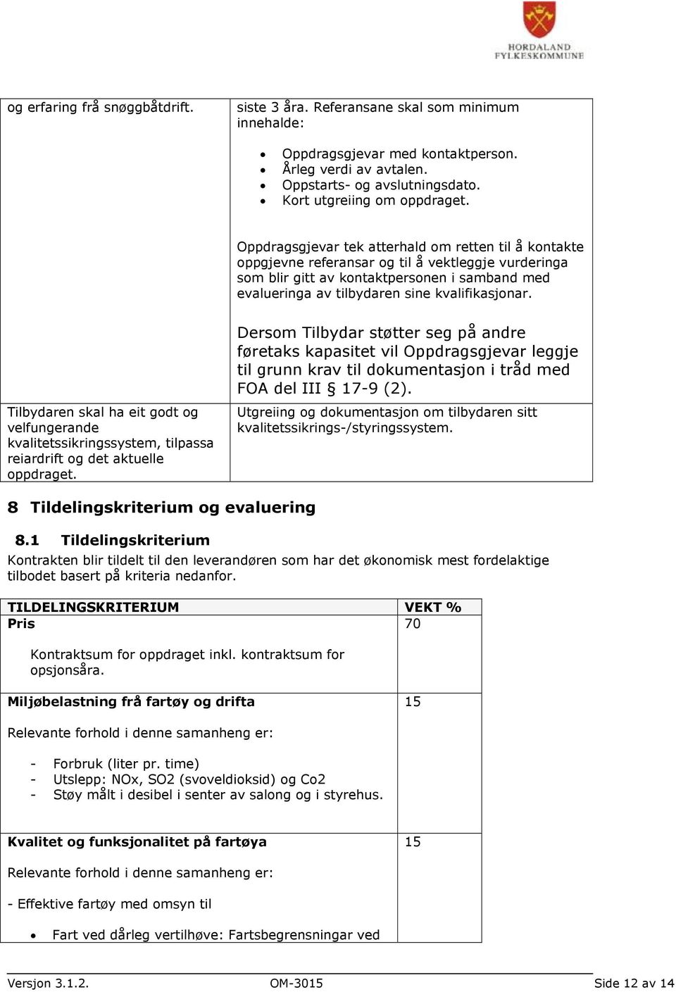 Oppdragsgjevar tek atterhald om retten til å kontakte oppgjevne referansar og til å vektleggje vurderinga som blir gitt av kontaktpersonen i samband med evalueringa av tilbydaren sine kvalifikasjonar.