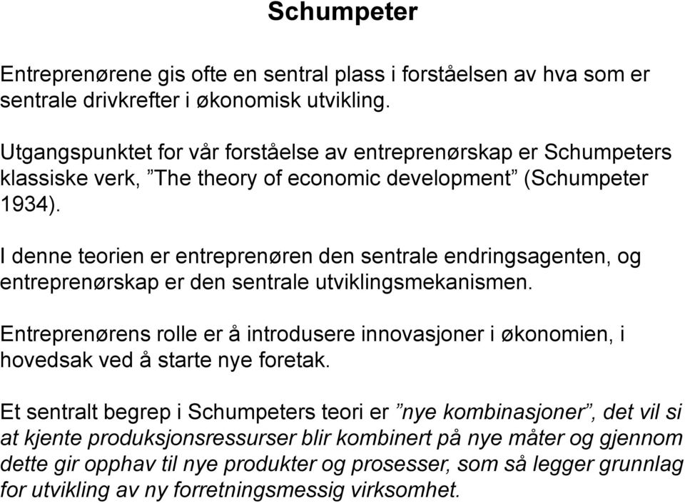 I denne teorien er entreprenøren den sentrale endringsagenten, og entreprenørskap er den sentrale utviklingsmekanismen.