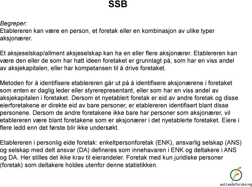 Metoden for å identifisere etablereren går ut på å identifisere aksjonærene i foretaket som enten er daglig leder eller styrerepresentant, eller som har en viss andel av aksjekapitalen i foretaket.