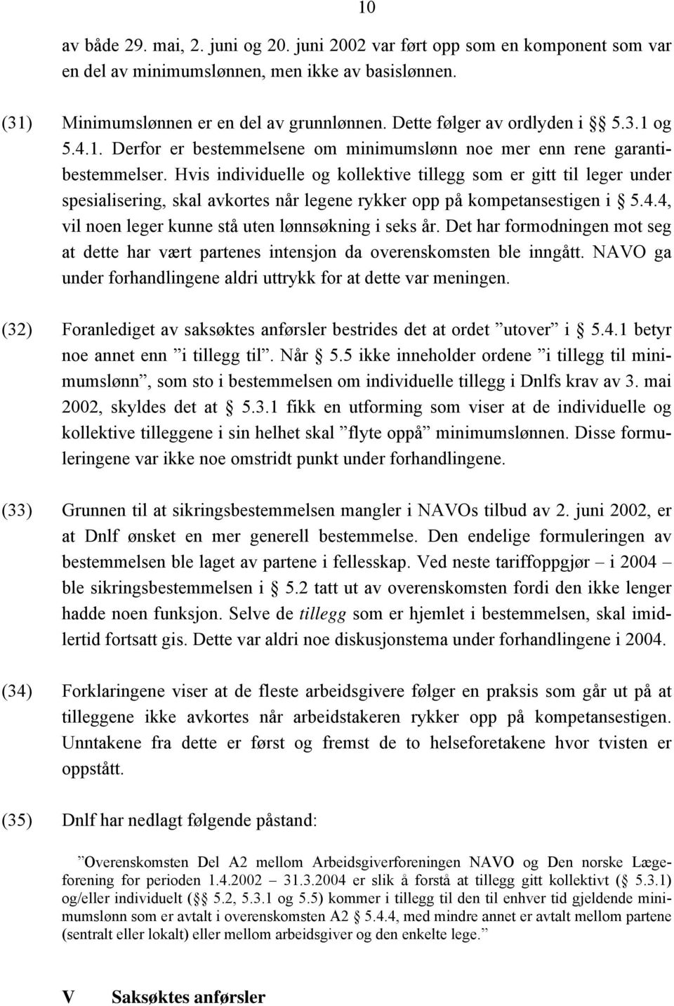 Hvis individuelle og kollektive tillegg som er gitt til leger under spesialisering, skal avkortes når legene rykker opp på kompetansestigen i 5.4.