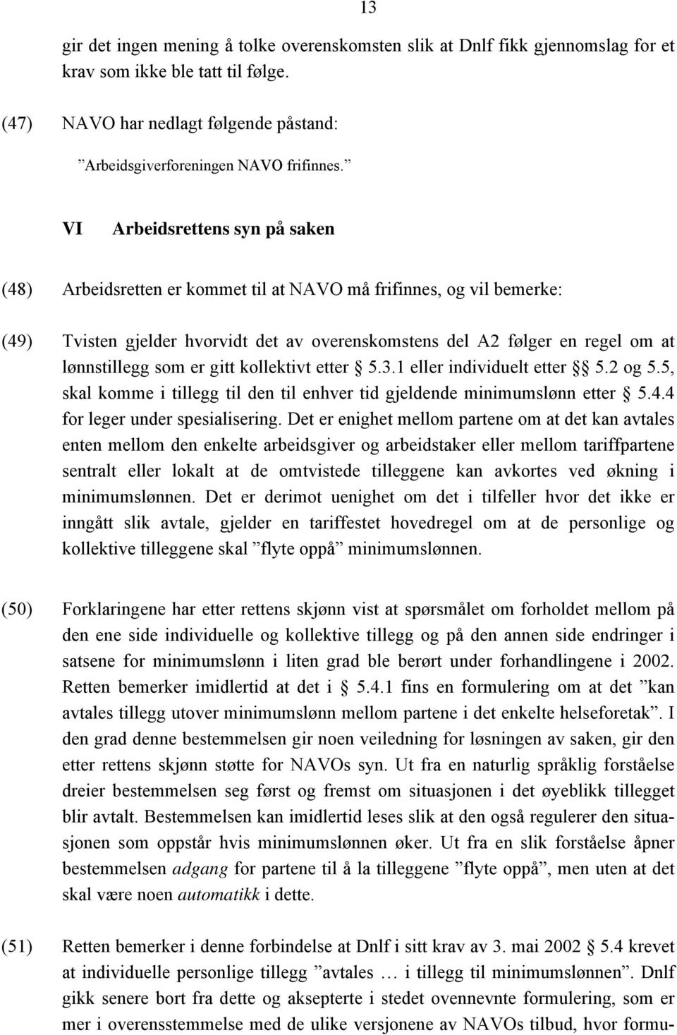 som er gitt kollektivt etter 5.3.1 eller individuelt etter 5.2 og 5.5, skal komme i tillegg til den til enhver tid gjeldende minimumslønn etter 5.4.4 for leger under spesialisering.