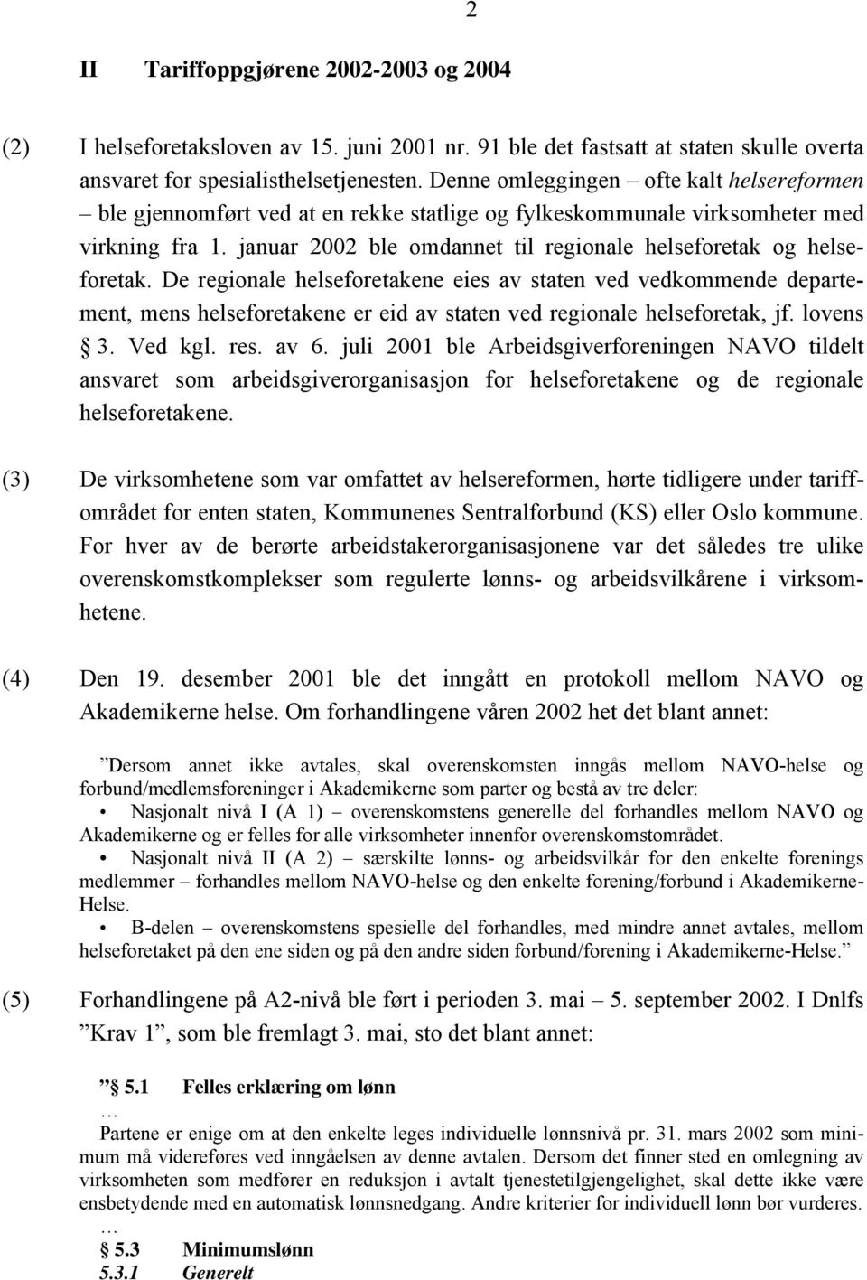 januar 2002 ble omdannet til regionale helseforetak og helseforetak.