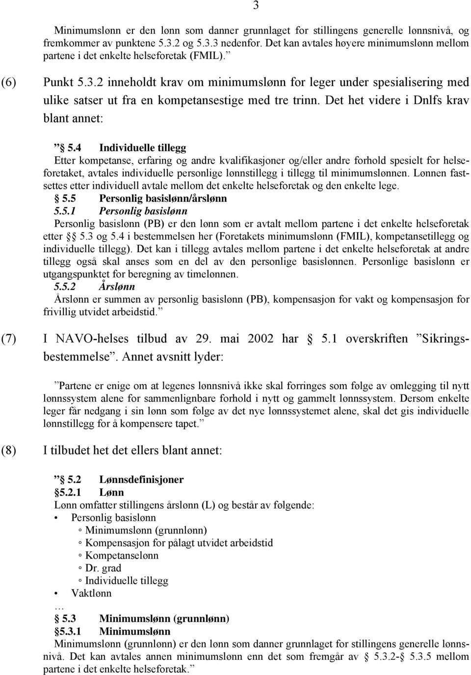 2 inneholdt krav om minimumslønn for leger under spesialisering med ulike satser ut fra en kompetansestige med tre trinn. Det het videre i Dnlfs krav blant annet: 5.