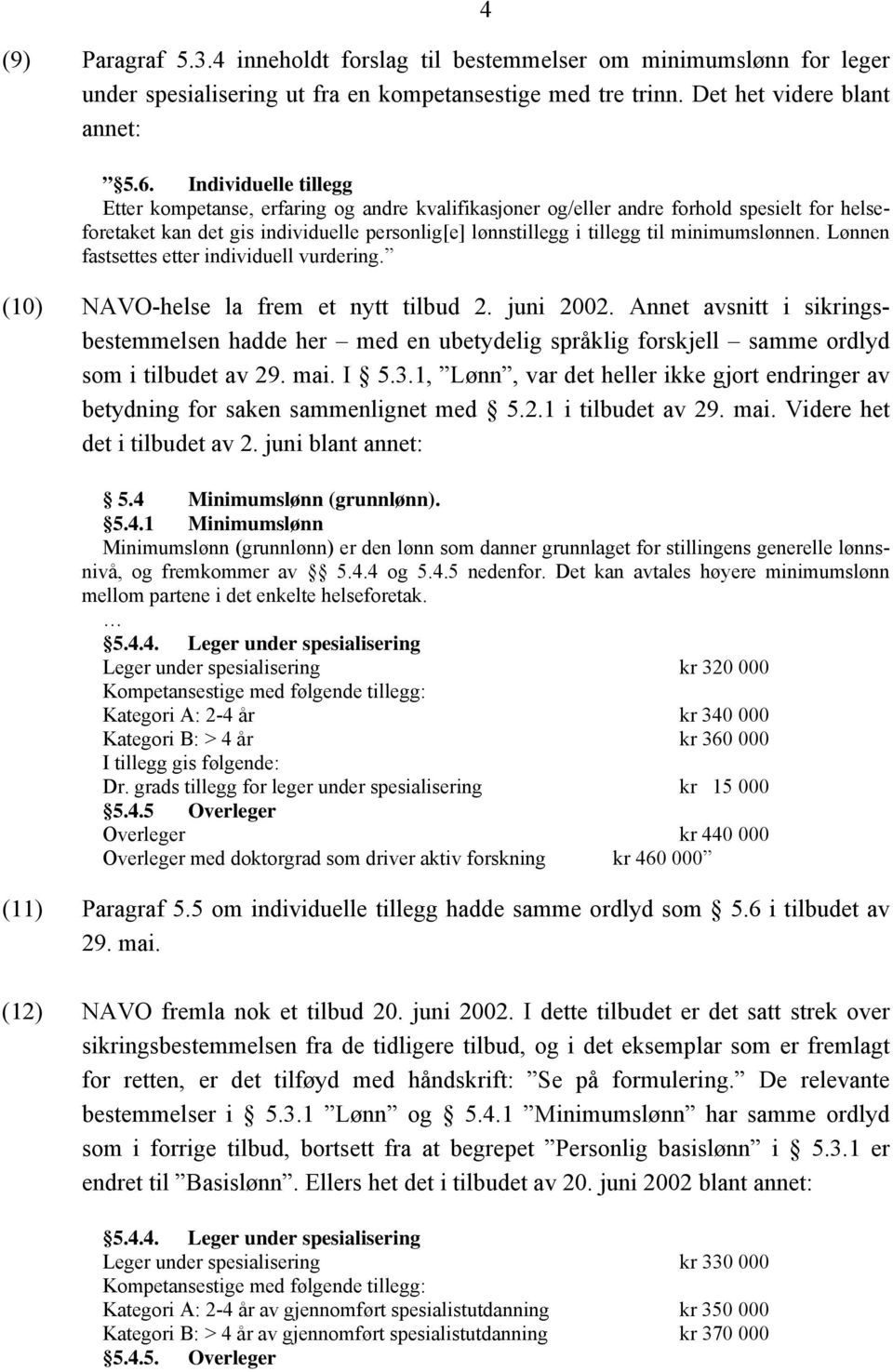 minimumslønnen. Lønnen fastsettes etter individuell vurdering. (10) NAVO-helse la frem et nytt tilbud 2. juni 2002.