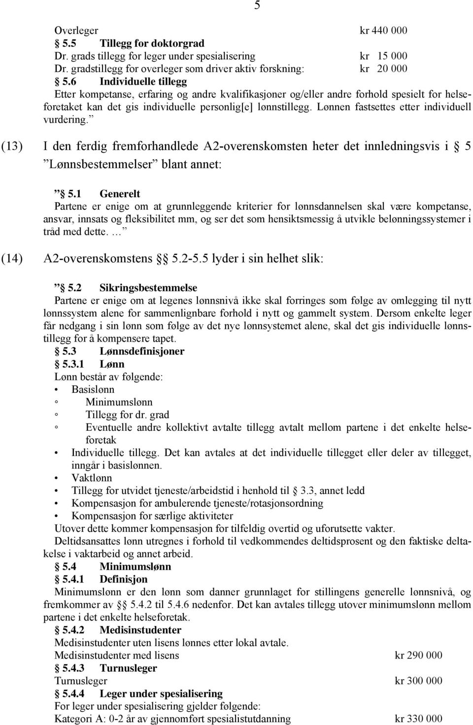 Lønnen fastsettes etter individuell vurdering. (13) I den ferdig fremforhandlede A2-overenskomsten heter det innledningsvis i 5 Lønnsbestemmelser blant annet: 5.