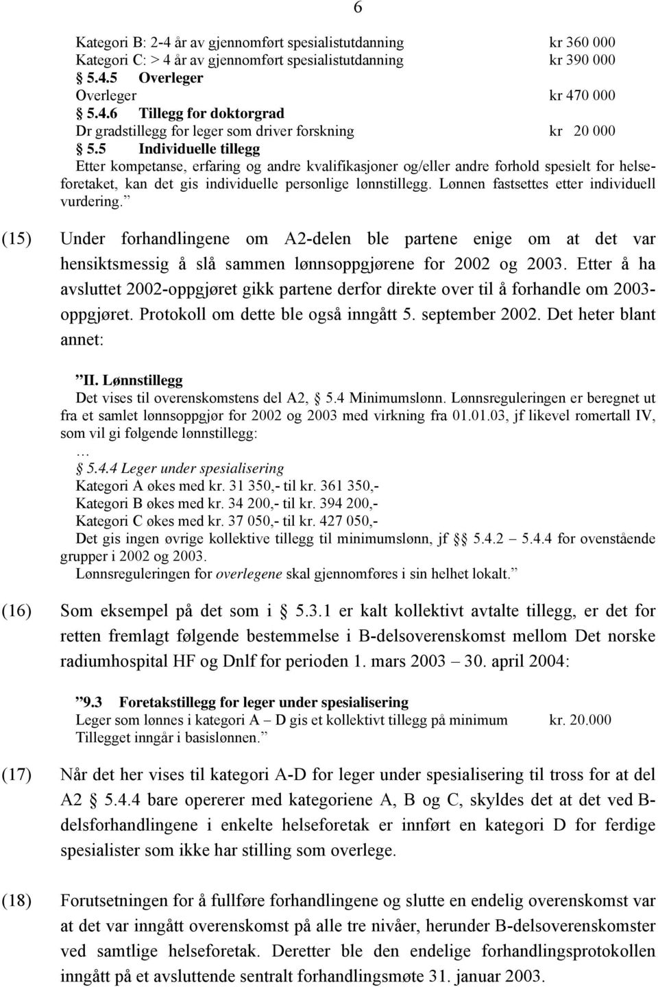 Lønnen fastsettes etter individuell vurdering. (15) Under forhandlingene om A2-delen ble partene enige om at det var hensiktsmessig å slå sammen lønnsoppgjørene for 2002 og 2003.