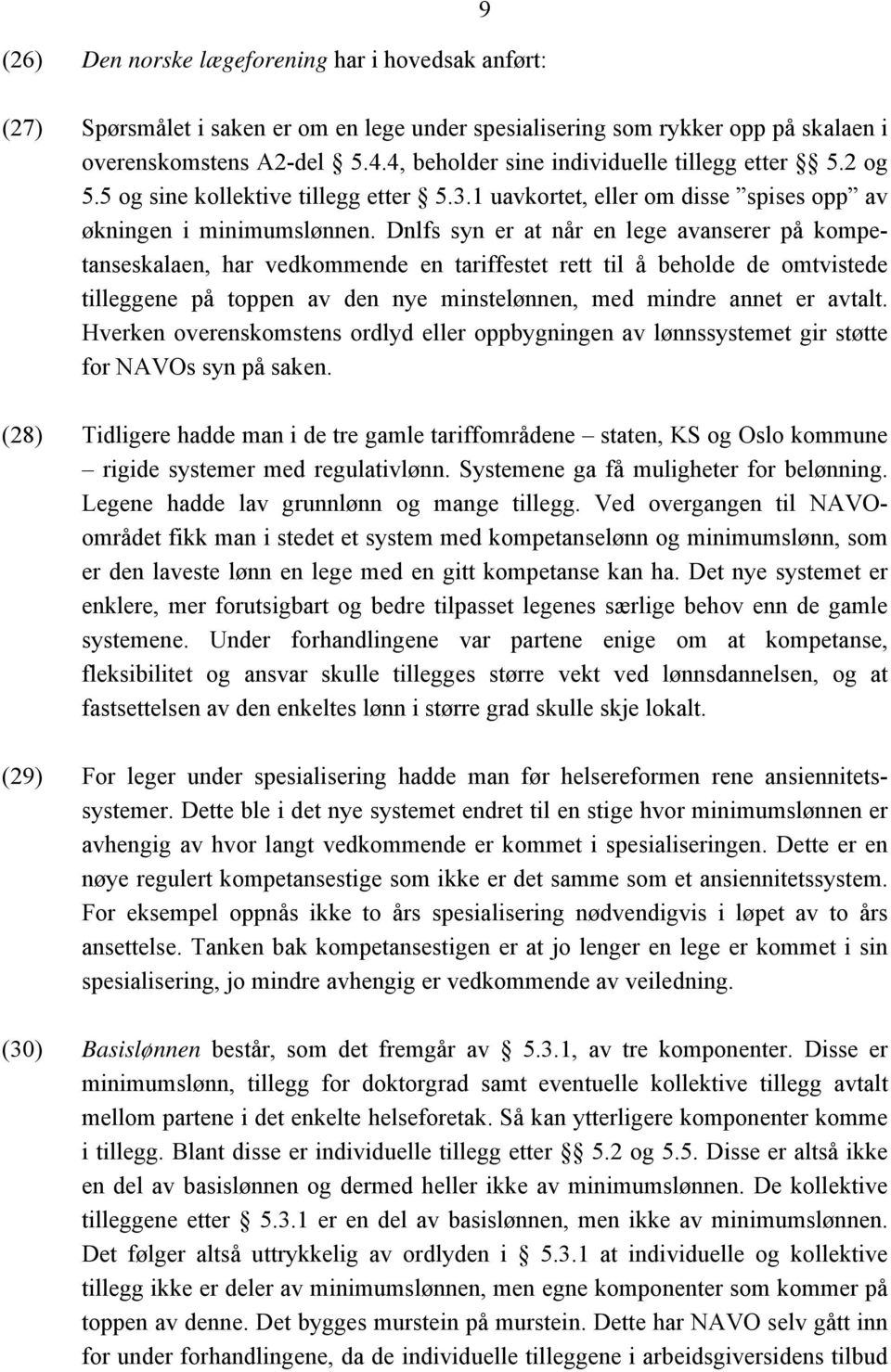 Dnlfs syn er at når en lege avanserer på kompetanseskalaen, har vedkommende en tariffestet rett til å beholde de omtvistede tilleggene på toppen av den nye minstelønnen, med mindre annet er avtalt.