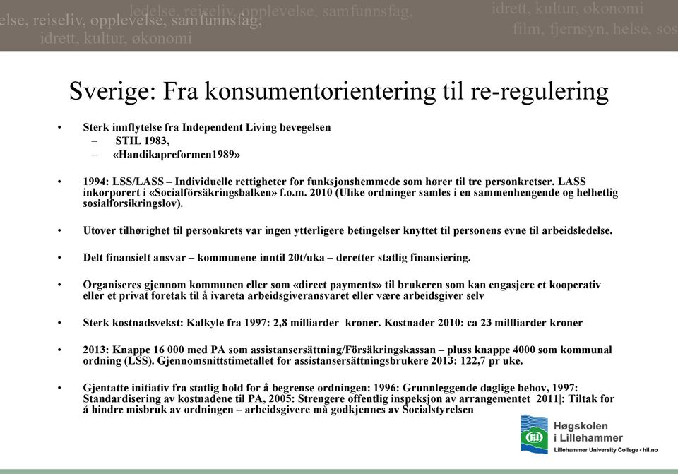 Utover tilhørighet til personkrets var ingen ytterligere betingelser knyttet til personens evne til arbeidsledelse. Delt finansielt ansvar kommunene inntil 20t/uka deretter statlig finansiering.