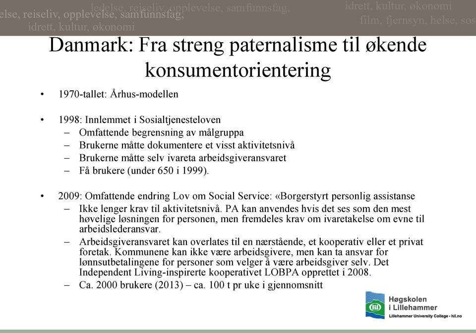 2009: Omfattende endring Lov om Social Service: «Borgerstyrt personlig assistanse Ikke lenger krav til aktivitetsnivå.