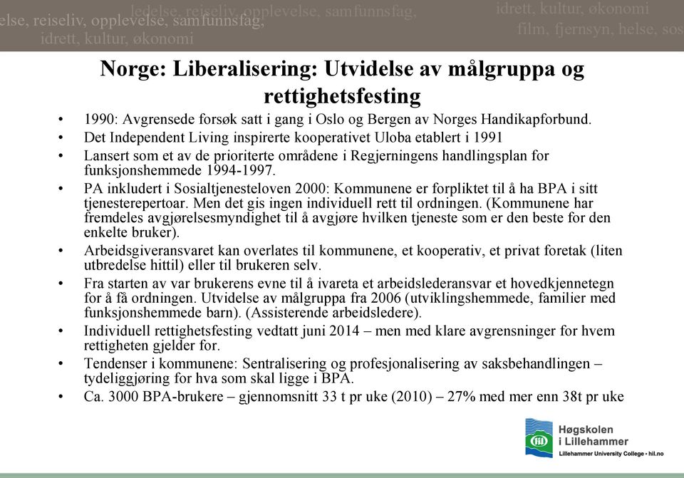 PA inkludert i Sosialtjenesteloven 2000: Kommunene er forpliktet til å ha BPA i sitt tjenesterepertoar. Men det gis ingen individuell rett til ordningen.