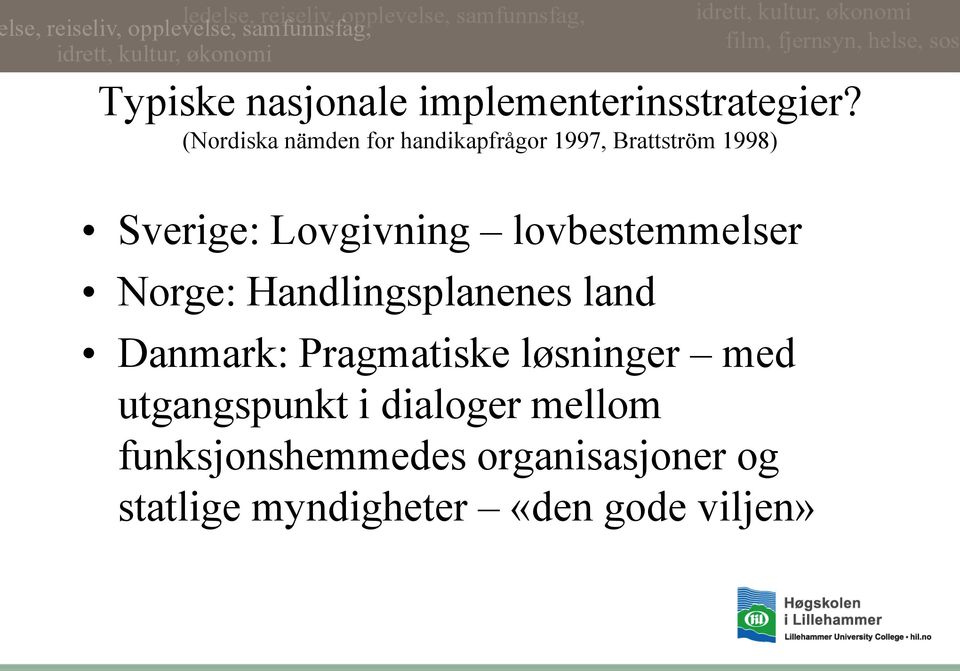 Lovgivning lovbestemmelser Norge: Handlingsplanenes land Danmark: Pragmatiske