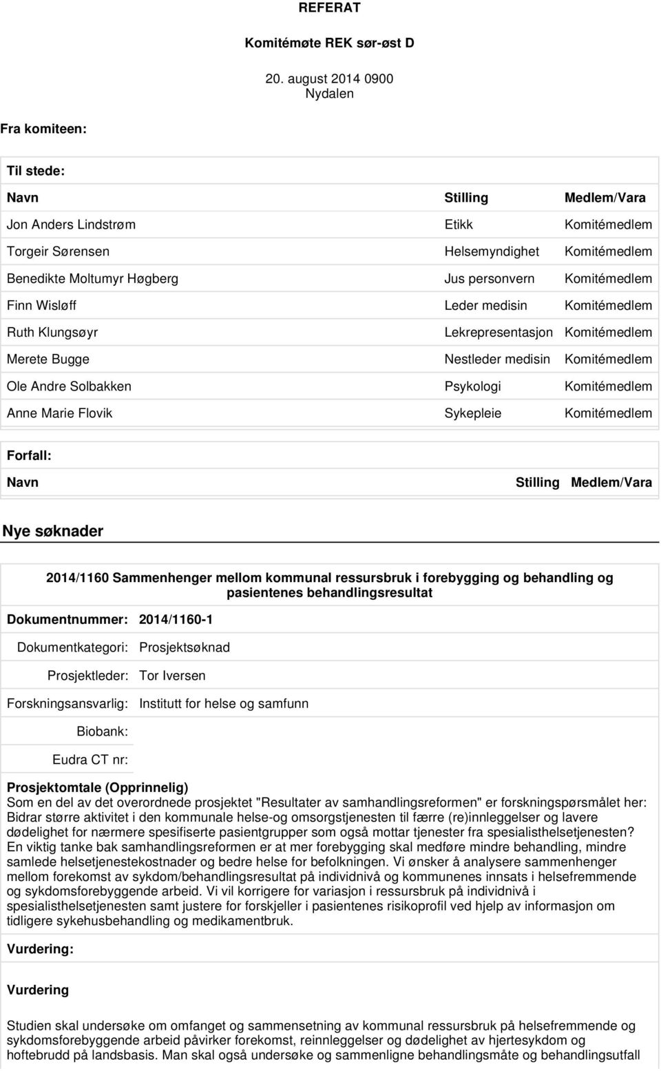 personvern Komitémedlem Finn Wisløff Leder medisin Komitémedlem Ruth Klungsøyr Lekrepresentasjon Komitémedlem Merete Bugge Nestleder medisin Komitémedlem Ole Andre Solbakken Psykologi Komitémedlem