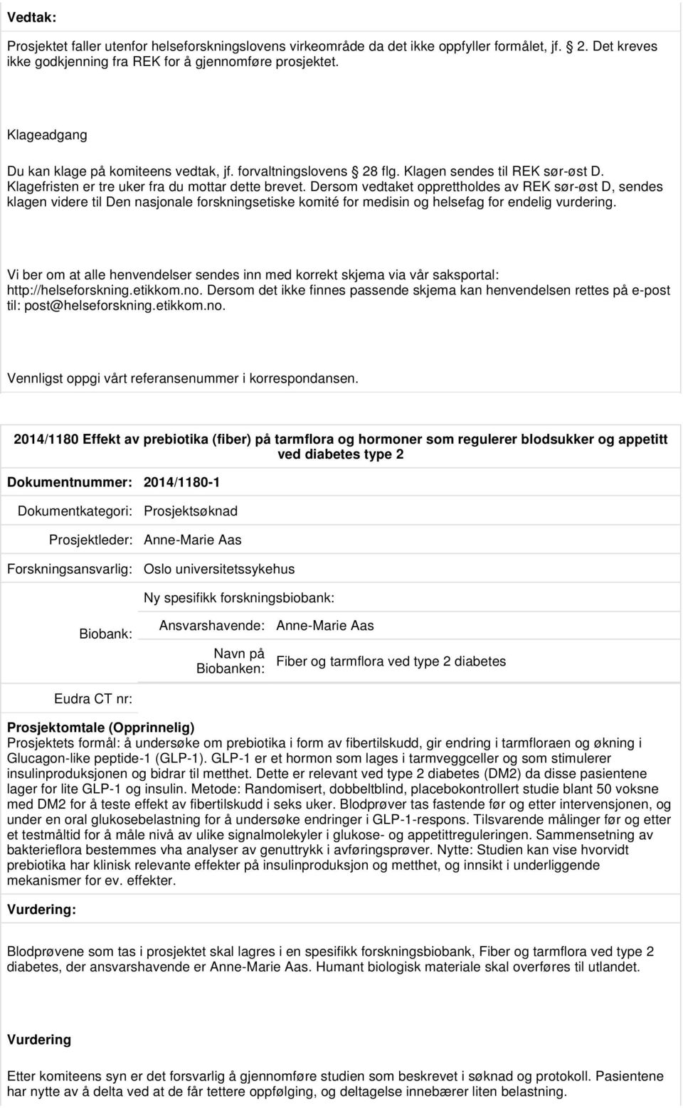 Vi ber om at alle henvendelser sendes inn med korrekt skjema via vår saksportal: 2014/1180 Effekt av prebiotika (fiber) på tarmflora og hormoner som regulerer blodsukker og appetitt ved diabetes type