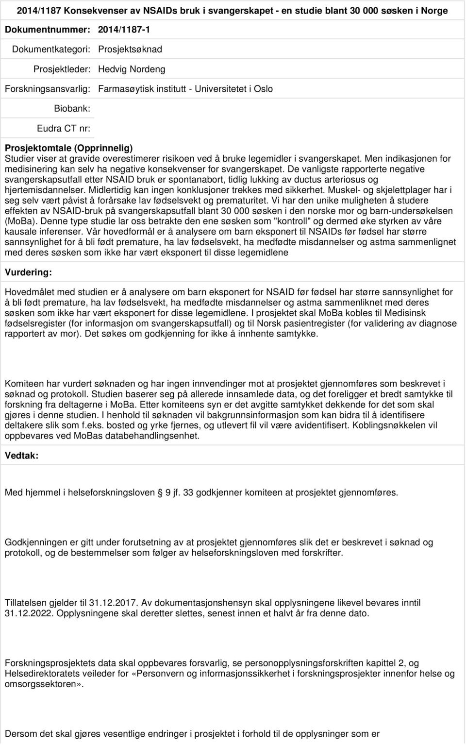 De vanligste rapporterte negative svangerskapsutfall etter NSAID bruk er spontanabort, tidlig lukking av ductus arteriosus og hjertemisdannelser.