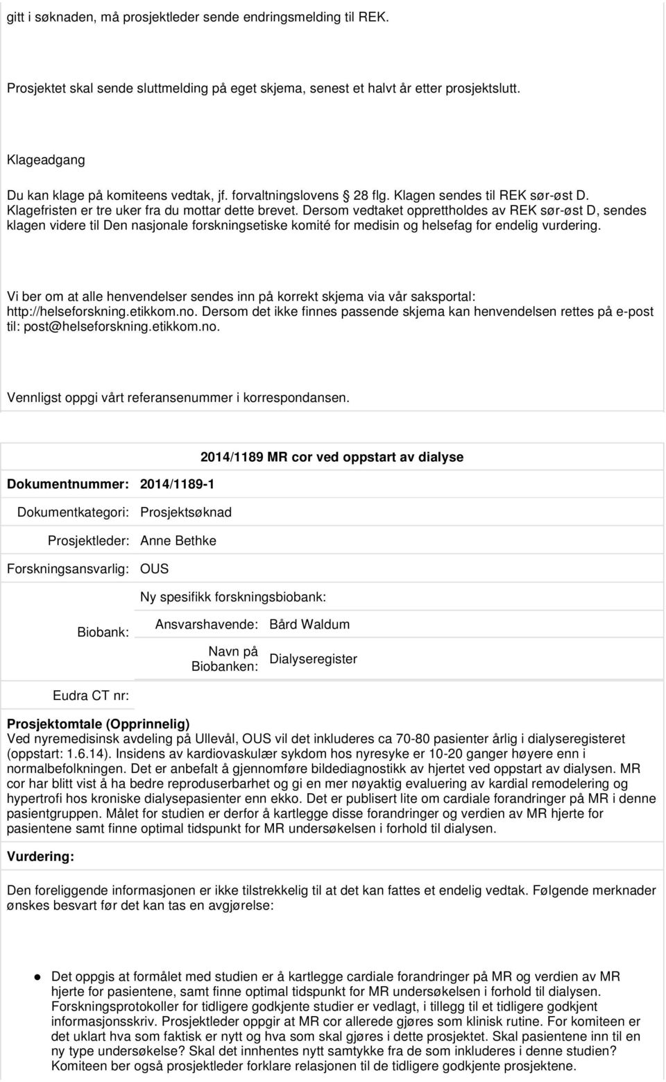 Vi ber om at alle henvendelser sendes inn på korrekt skjema via vår saksportal: Dokumentnummer: 2014/1189-1 2014/1189 MR cor ved oppstart av dialyse Prosjektsøknad Prosjektleder: Anne Bethke OUS Ny