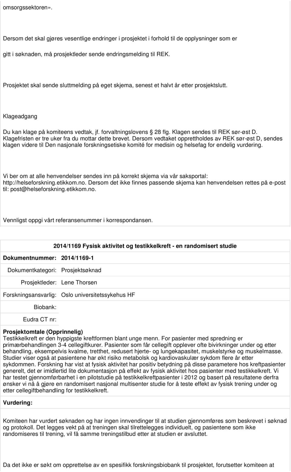 Klageadgang klagen videre til Den nasjonale forskningsetiske komité for medisin og helsefag for endelig vurdering.