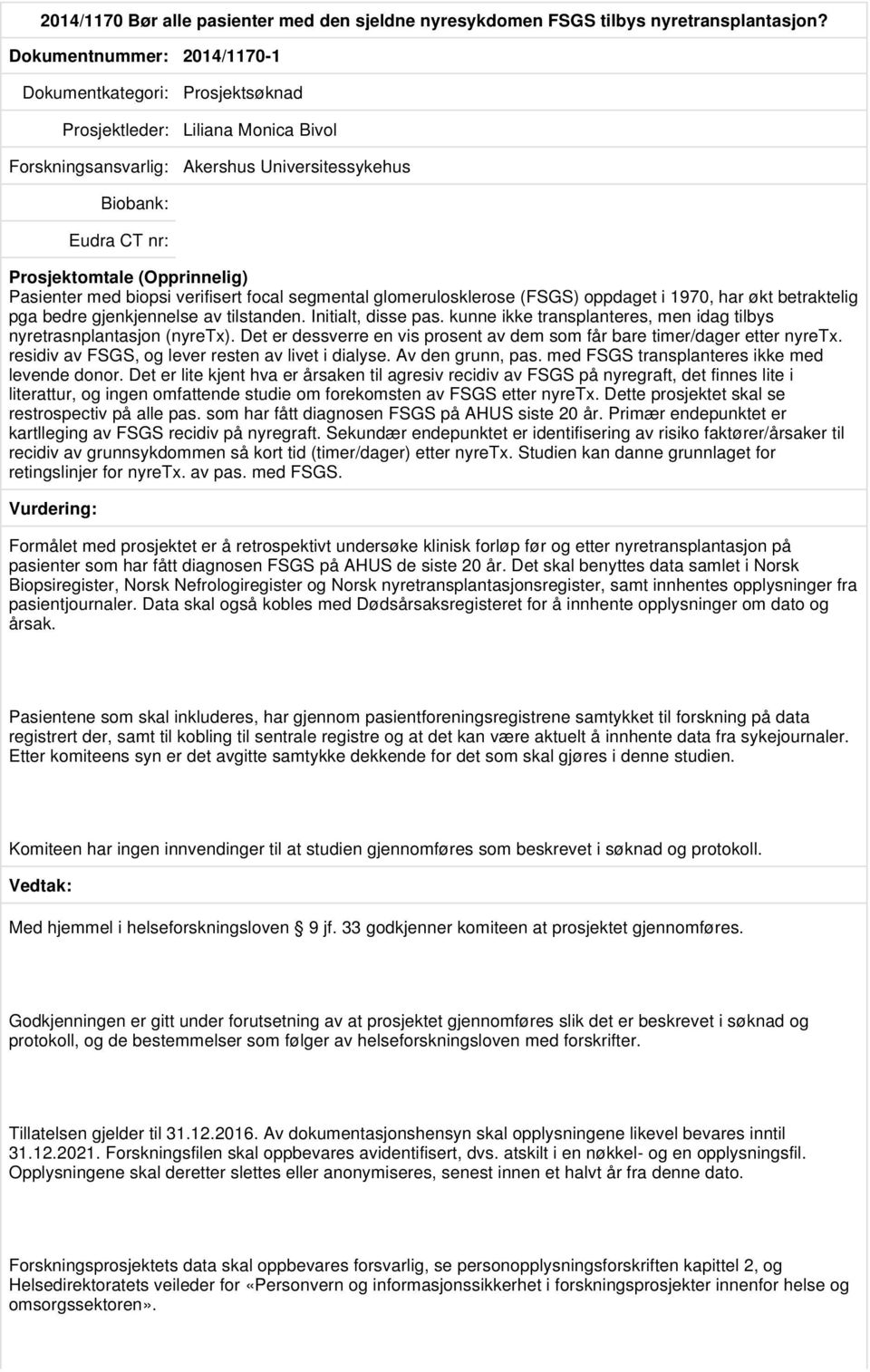 har økt betraktelig pga bedre gjenkjennelse av tilstanden. Initialt, disse pas. kunne ikke transplanteres, men idag tilbys nyretrasnplantasjon (nyretx).