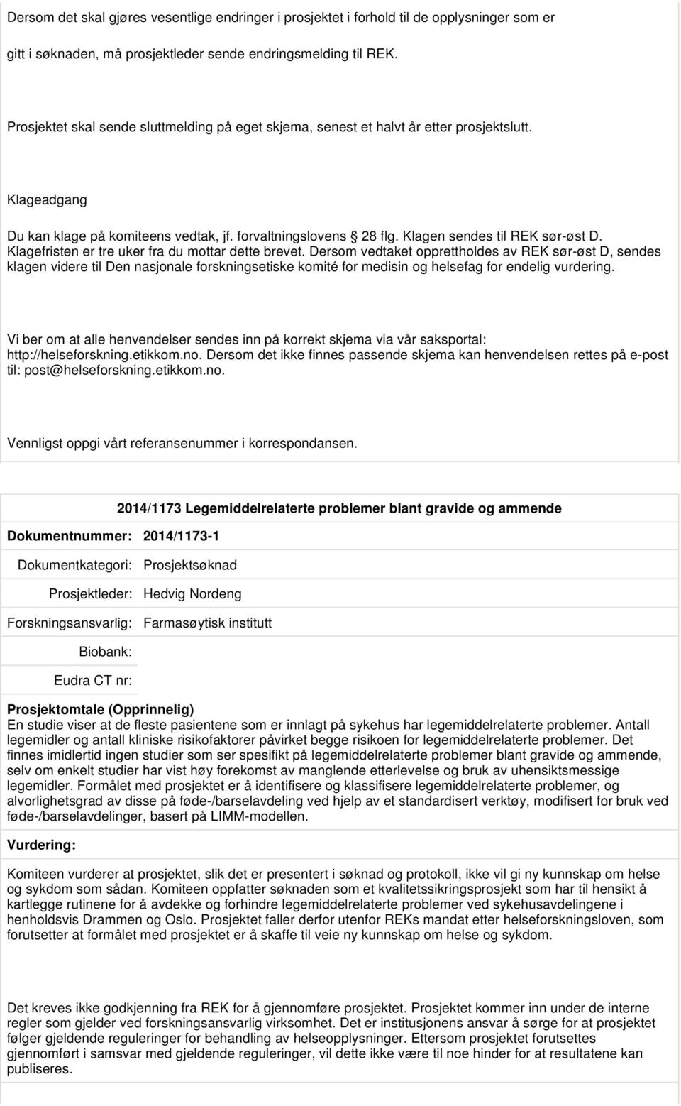 Klageadgang klagen videre til Den nasjonale forskningsetiske komité for medisin og helsefag for endelig vurdering.