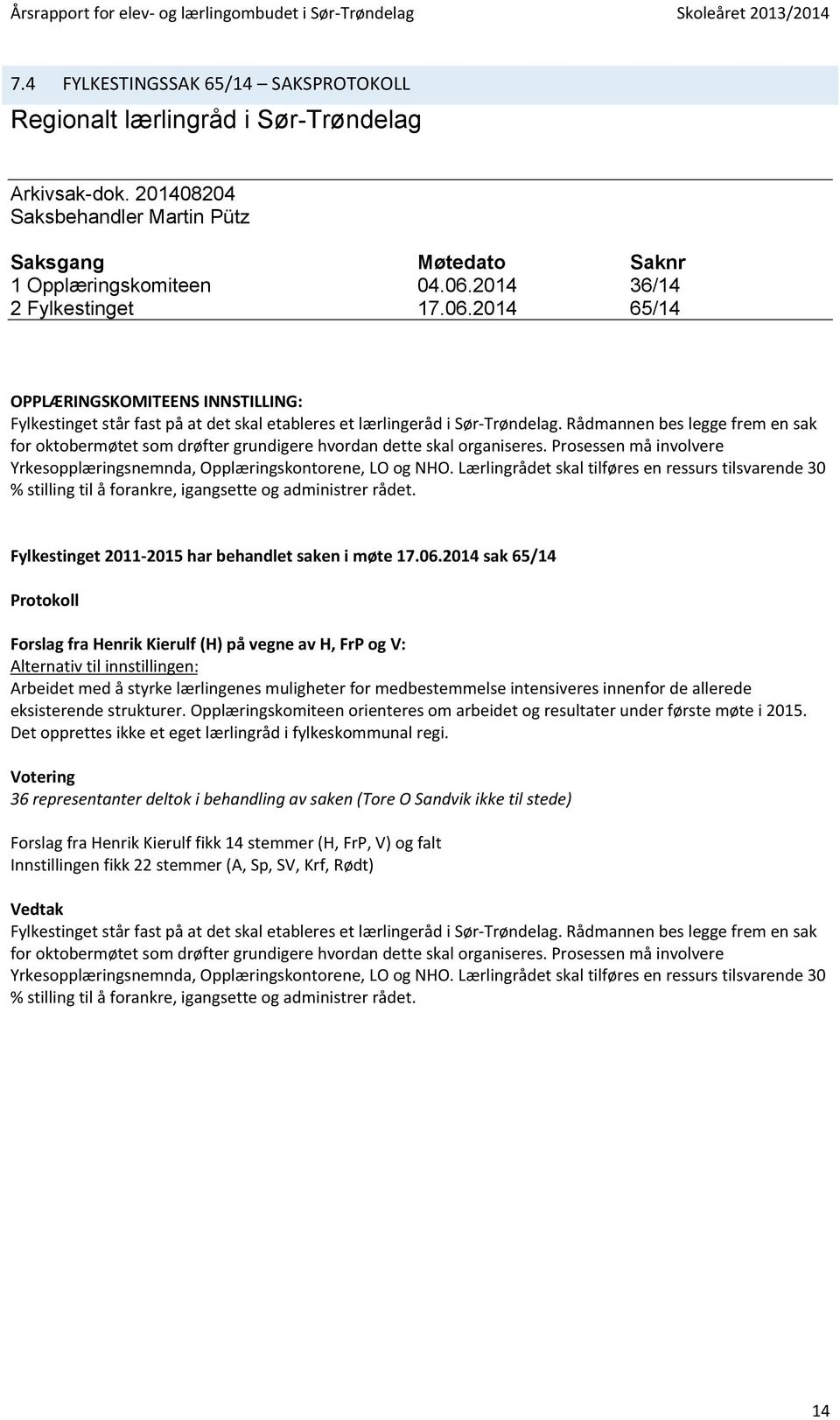 Rådmannen bes legge frem en sak for oktobermøtet som drøfter grundigere hvordan dette skal organiseres. Prosessen må involvere Yrkesopplæringsnemnda, Opplæringskontorene, LO og NHO.