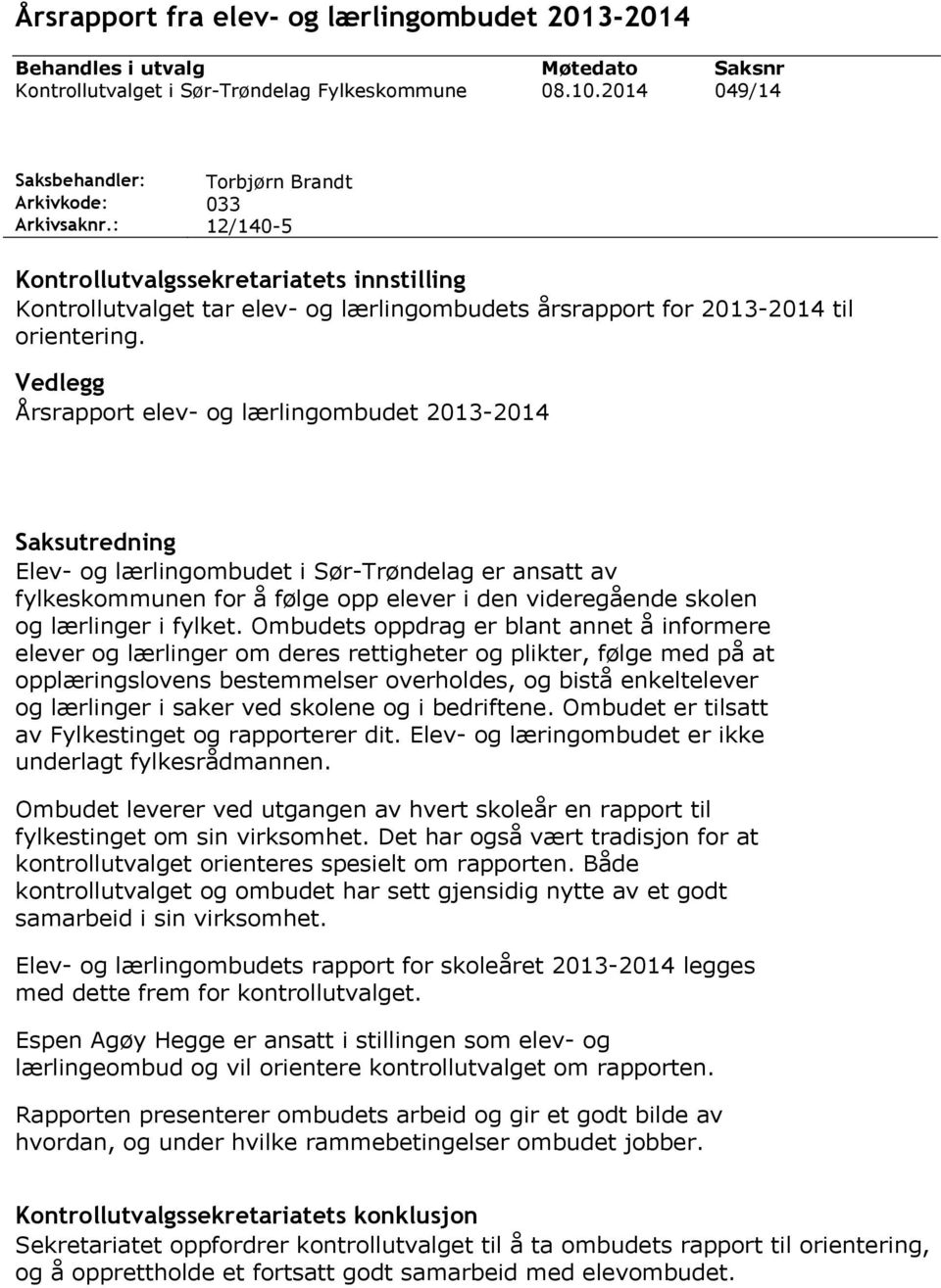 : 12/140-5 Kontrollutvalgssekretariatets innstilling Kontrollutvalget tar elev- og lærlingombudets årsrapport for 2013-2014 til orientering.