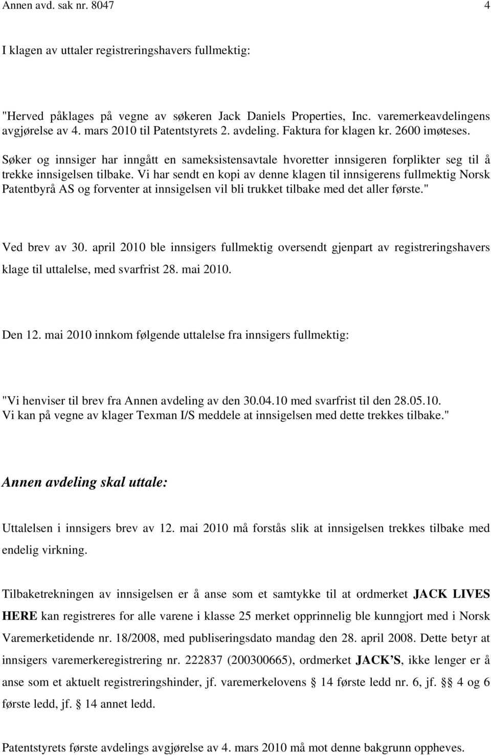 Vi har sendt en kopi av denne klagen til innsigerens fullmektig Norsk Patentbyrå AS og forventer at innsigelsen vil bli trukket tilbake med det aller første." Ved brev av 30.