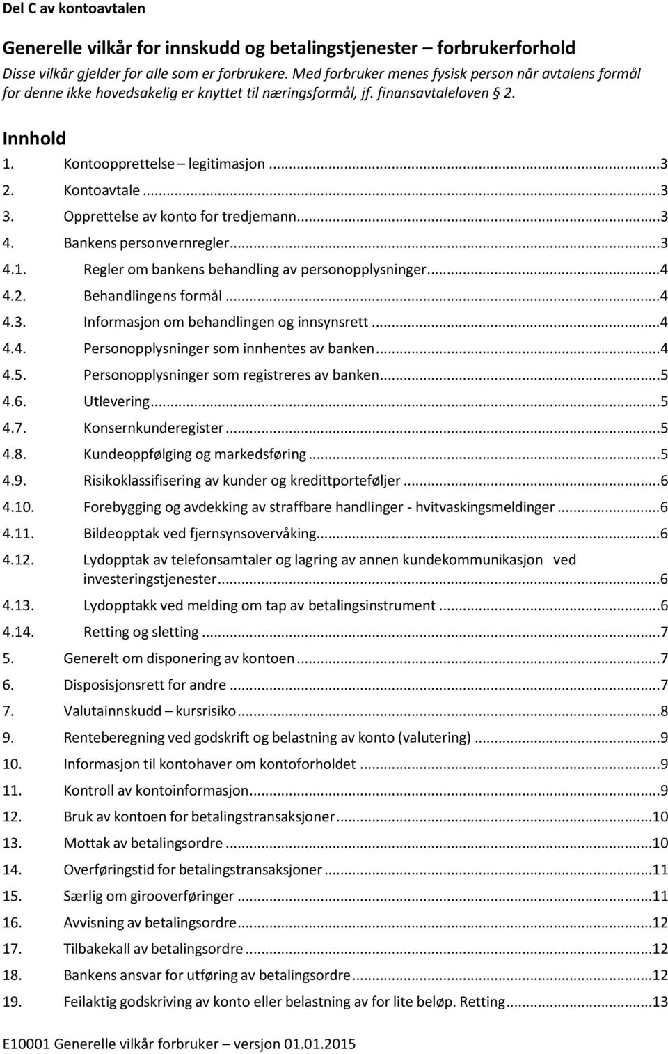 .. 3 3. Opprettelse av konto for tredjemann... 3 4. Bankens personvernregler... 3 4.1. Regler om bankens behandling av personopplysninger... 4 4.2. Behandlingens formål... 4 4.3. Informasjon om behandlingen og innsynsrett.