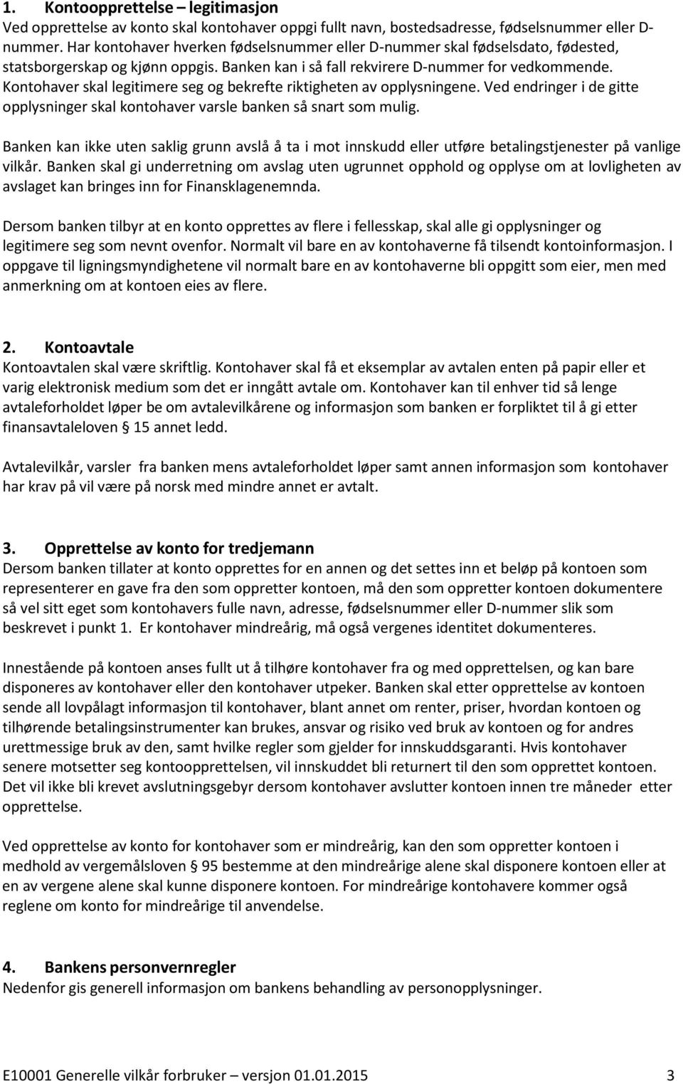 Kontohaver skal legitimere seg og bekrefte riktigheten av opplysningene. Ved endringer i de gitte opplysninger skal kontohaver varsle banken så snart som mulig.