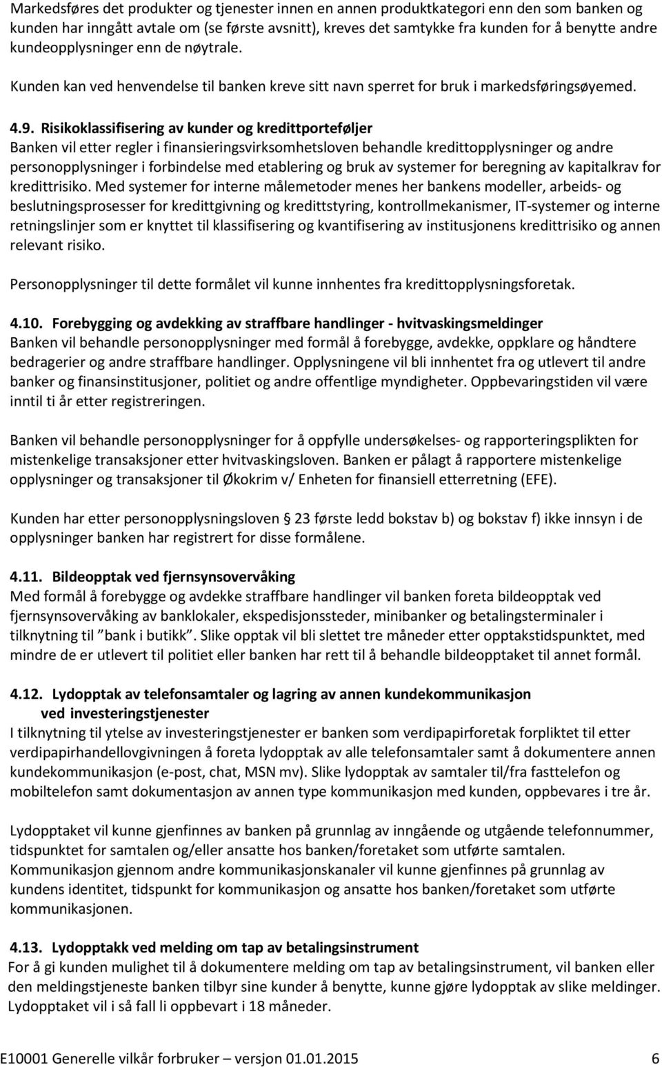 Risikoklassifisering av kunder og kredittporteføljer Banken vil etter regler i finansieringsvirksomhetsloven behandle kredittopplysninger og andre personopplysninger i forbindelse med etablering og