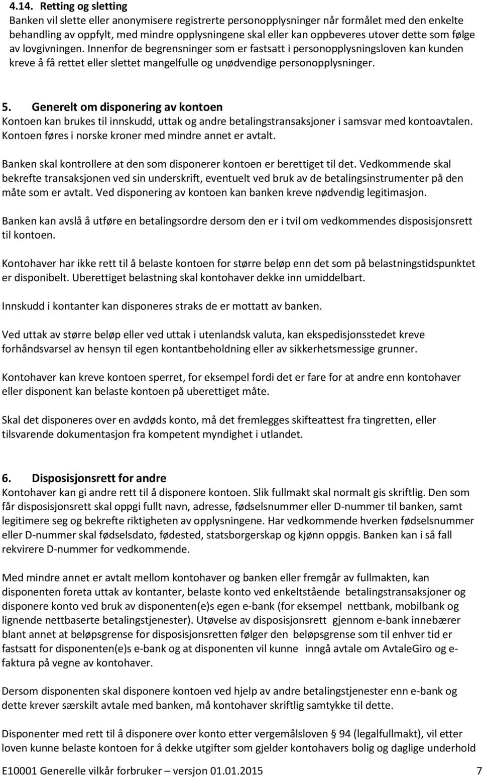 Generelt om disponering av kontoen Kontoen kan brukes til innskudd, uttak og andre betalingstransaksjoner i samsvar med kontoavtalen. Kontoen føres i norske kroner med mindre annet er avtalt.