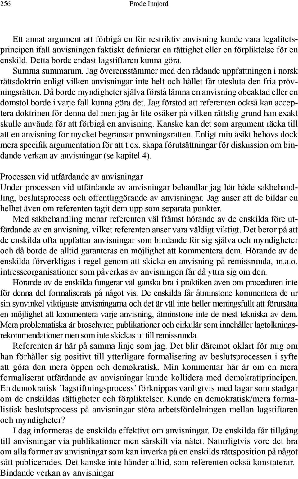 Jag överensstämmer med den rådande uppfattningen i norsk rättsdoktrin enligt vilken anvisningar inte helt och hållet får utesluta den fria prövningsrätten.