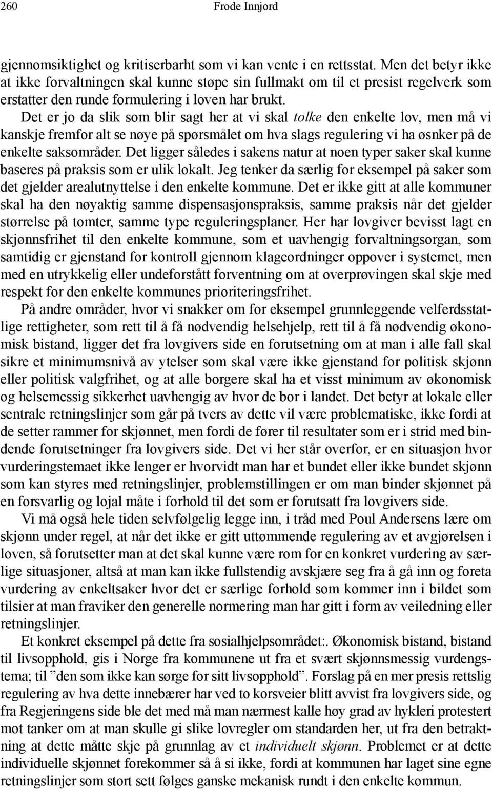 Det er jo da slik som blir sagt her at vi skal tolke den enkelte lov, men må vi kanskje fremfor alt se nøye på spørsmålet om hva slags regulering vi ha øsnker på de enkelte saksområder.