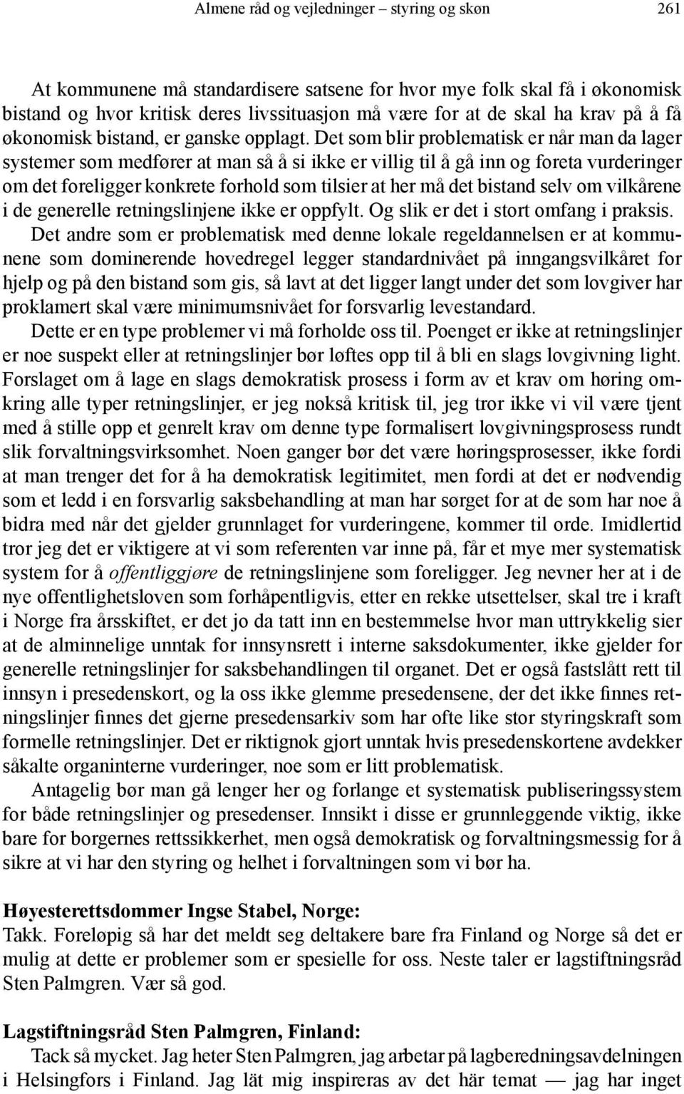 Det som blir problematisk er når man da lager systemer som medfører at man så å si ikke er villig til å gå inn og foreta vurderinger om det foreligger konkrete forhold som tilsier at her må det