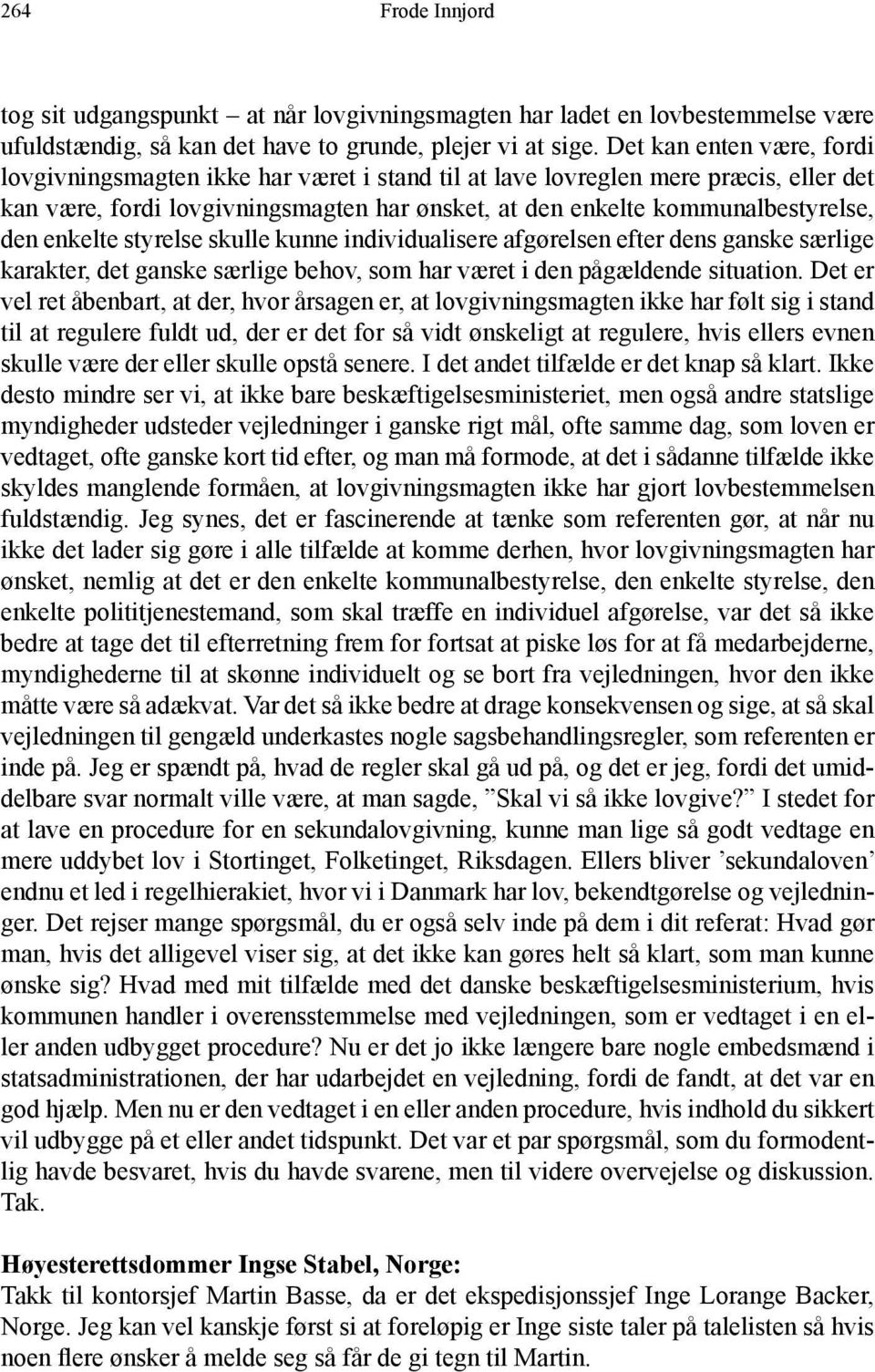 enkelte styrelse skulle kunne individualisere afgørelsen efter dens ganske særlige karakter, det ganske særlige behov, som har været i den pågældende situation.