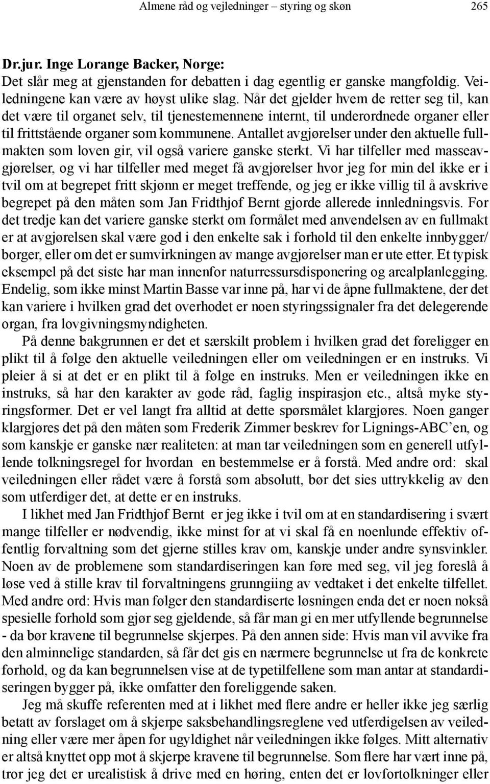 Når det gjelder hvem de retter seg til, kan det være til organet selv, til tjenestemennene internt, til underordnede organer eller til frittstående organer som kommunene.