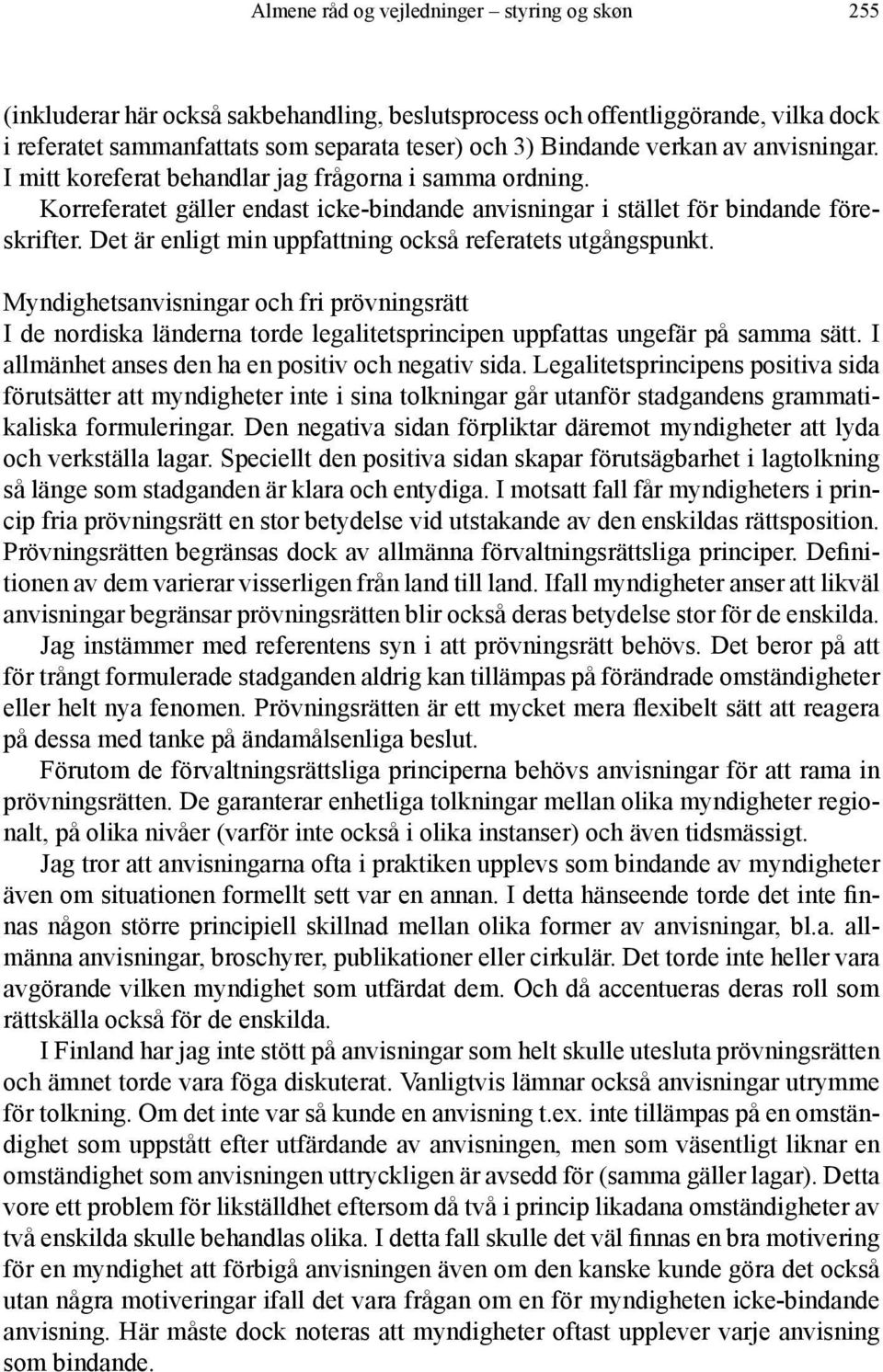 Det är enligt min uppfattning också referatets utgångspunkt. Myndighetsanvisningar och fri prövningsrätt I de nordiska länderna torde legalitetsprincipen uppfattas ungefär på samma sätt.